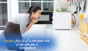 علت تجمع بخار و آب در داخل مایکروفر پاناسونیک و روشهای رفع آن